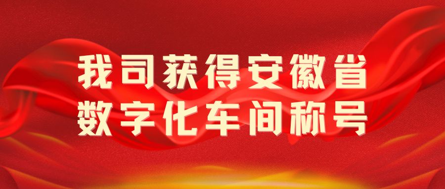 我司獲得“安徽省數(shù)字化車間”稱號(hào)！